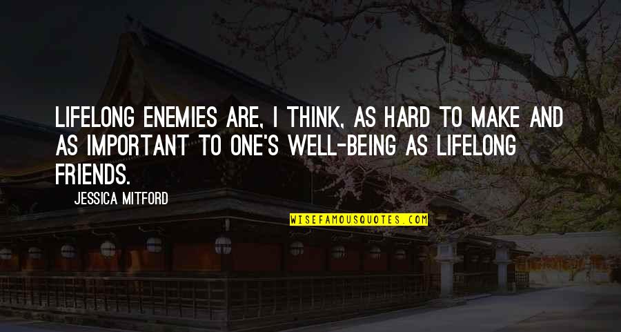 Friends Being Most Important Quotes By Jessica Mitford: Lifelong enemies are, I think, as hard to