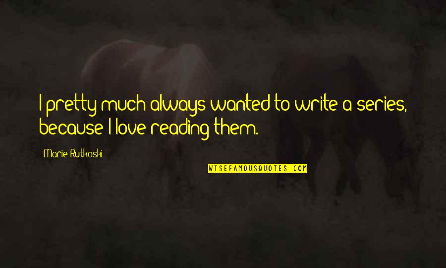 Friends Being Most Important Quotes By Marie Rutkoski: I pretty much always wanted to write a