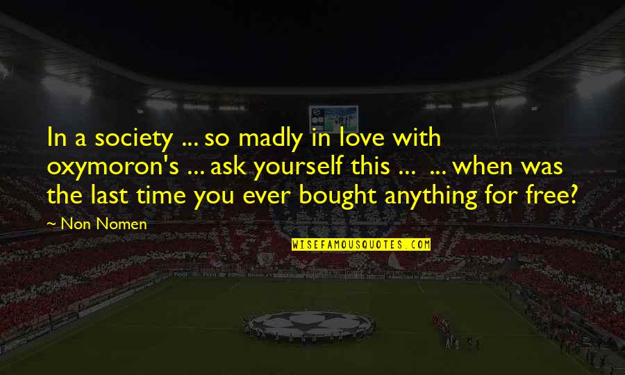 Friends Being Most Important Quotes By Non Nomen: In a society ... so madly in love