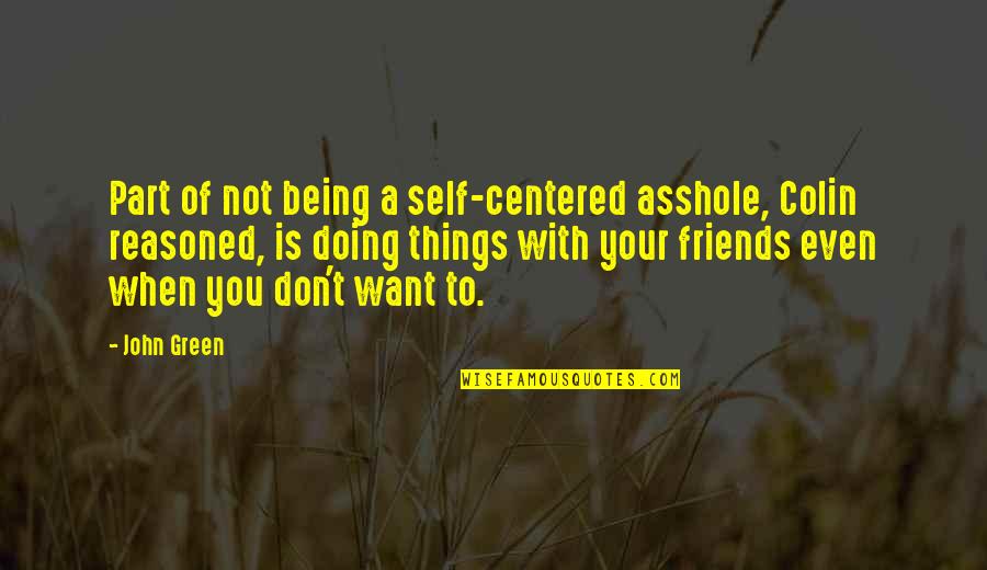 Friends Being Self Centered Quotes By John Green: Part of not being a self-centered asshole, Colin