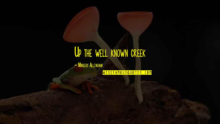 Friends Being Self Centered Quotes By Margery Allingham: Up the well known creek
