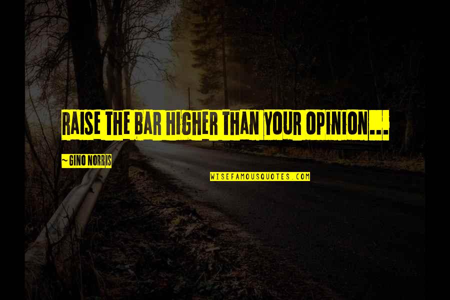 Friends Being Separated By Distance Quotes By Gino Norris: Raise the bar higher than your opinion...