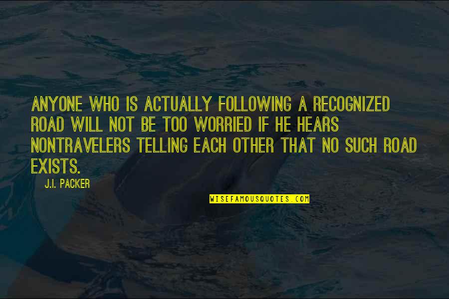 Friends Being Separated Quotes By J.I. Packer: Anyone who is actually following a recognized road