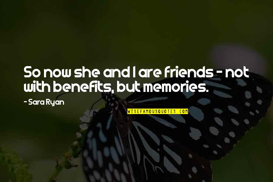 Friends Benefits Quotes By Sara Ryan: So now she and I are friends -