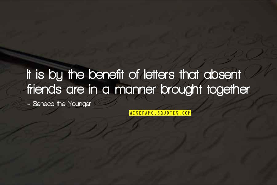 Friends Benefits Quotes By Seneca The Younger: It is by the benefit of letters that