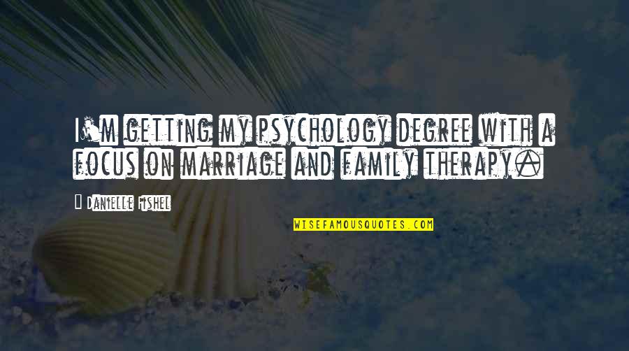 Friends Beside You Quotes By Danielle Fishel: I'm getting my psychology degree with a focus