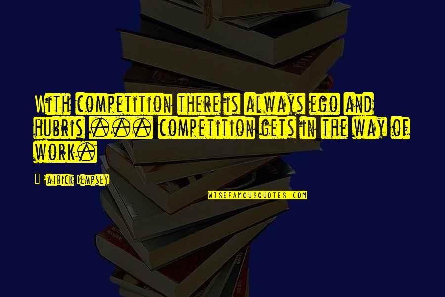 Friends Beside You Quotes By Patrick Dempsey: With competition there is always ego and hubris