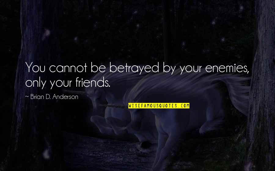 Friends Betrayal Quotes By Brian D. Anderson: You cannot be betrayed by your enemies, only