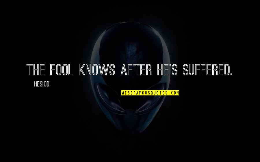 Friends Bio Quotes By Hesiod: The fool knows after he's suffered.