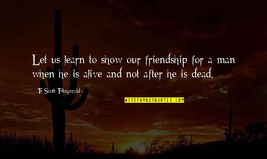 Friends Blackout Quotes By F Scott Fitzgerald: Let us learn to show our friendship for