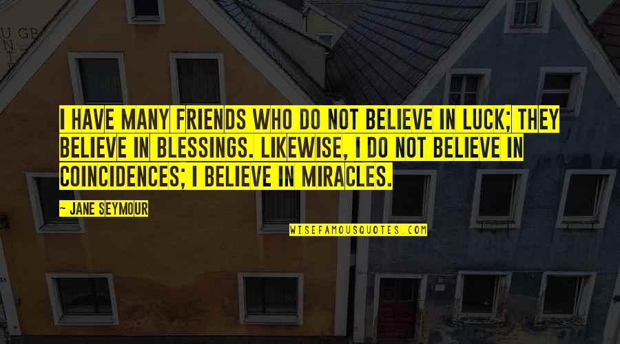 Friends Blessing Quotes By Jane Seymour: I have many friends who do not believe