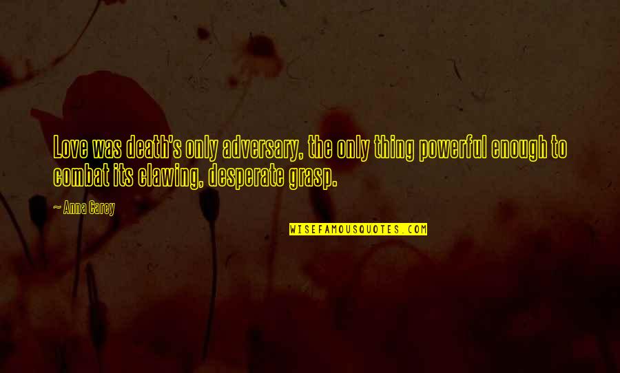 Friends Blessings Quotes By Anna Carey: Love was death's only adversary, the only thing Friends Blessings Quotes By Anna Carey: Love was death's only adversary, the only thing
