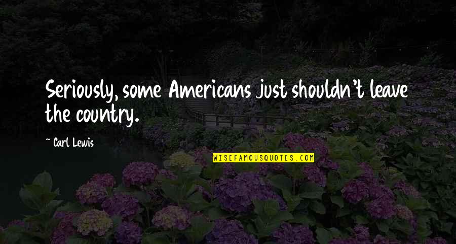 Friends Blessings Quotes By Carl Lewis: Seriously, some Americans just shouldn't leave the country.