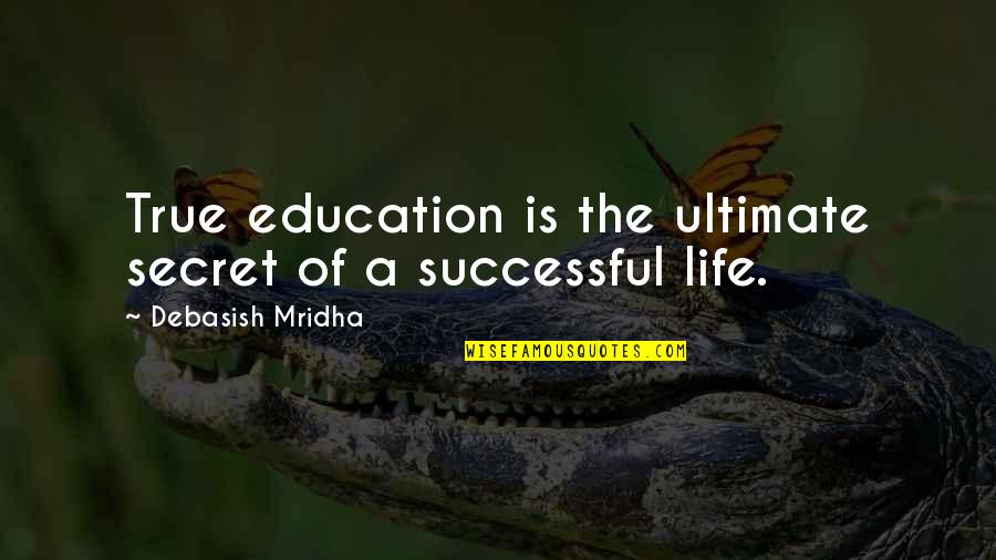 Friends Blessings Quotes By Debasish Mridha: True education is the ultimate secret of a Friends Blessings Quotes By Debasish Mridha: True education is the ultimate secret of a