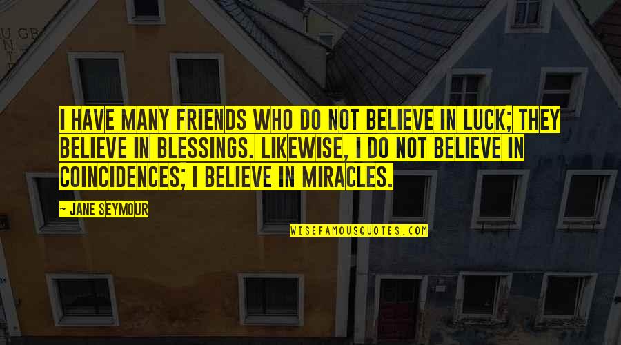 Friends Blessings Quotes By Jane Seymour: I have many friends who do not believe Friends Blessings Quotes By Jane Seymour: I have many friends who do not believe