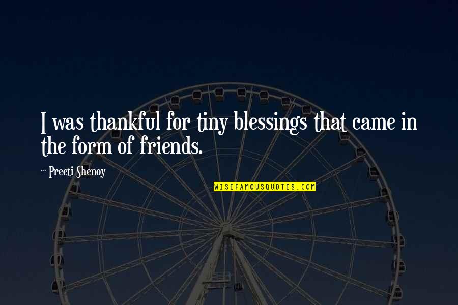Friends Blessings Quotes By Preeti Shenoy: I was thankful for tiny blessings that came
