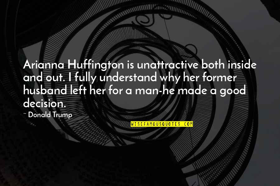 Friends Blowing You Off Quotes By Donald Trump: Arianna Huffington is unattractive both inside and out.