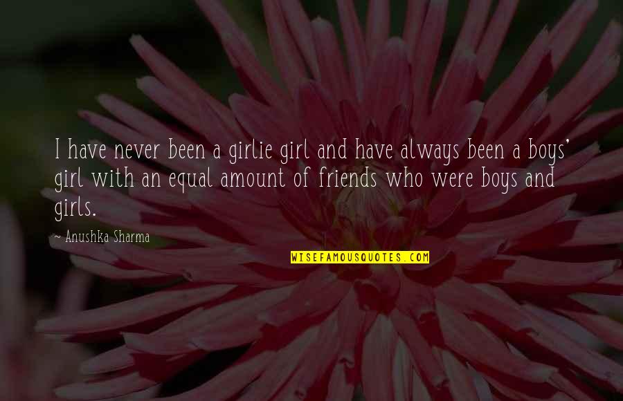 Friends Boy And Girl Quotes By Anushka Sharma: I have never been a girlie girl and