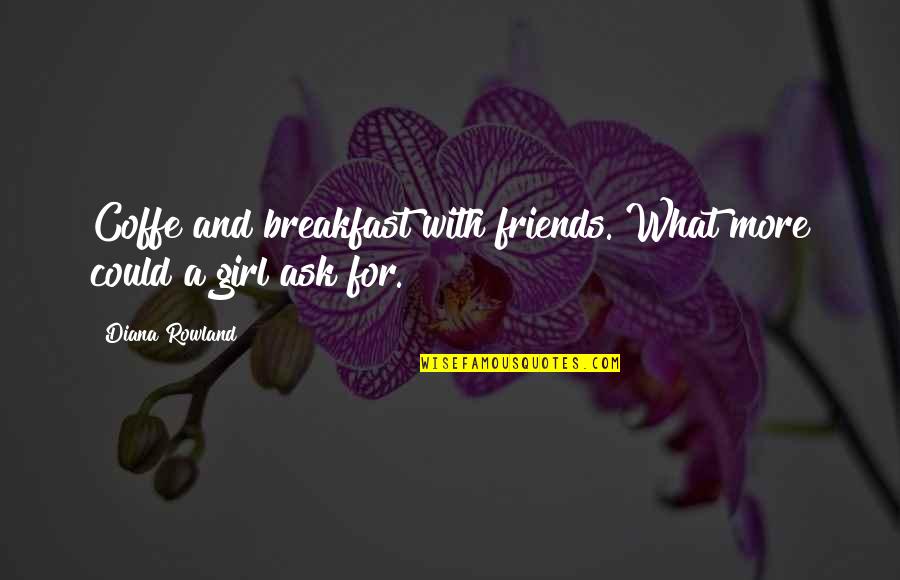 Friends Breakfast Quotes By Diana Rowland: Coffe and breakfast with friends. What more could