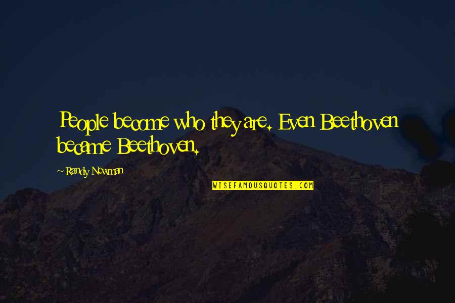 Friends Bring Happiness Quotes By Randy Newman: People become who they are. Even Beethoven became