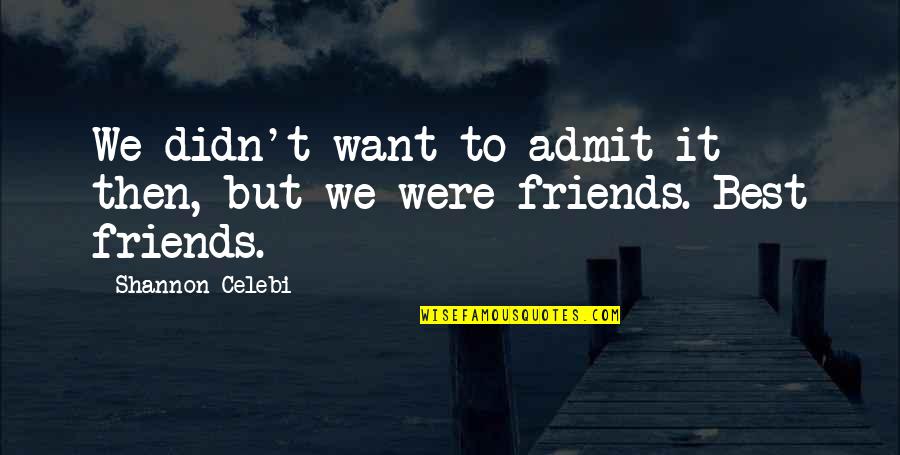 Friends But Best Friends Quotes By Shannon Celebi: We didn't want to admit it then, but