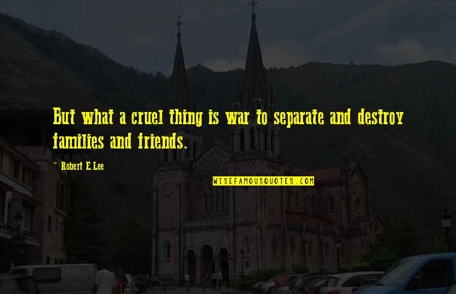 Friends But Family Quotes By Robert E.Lee: But what a cruel thing is war to