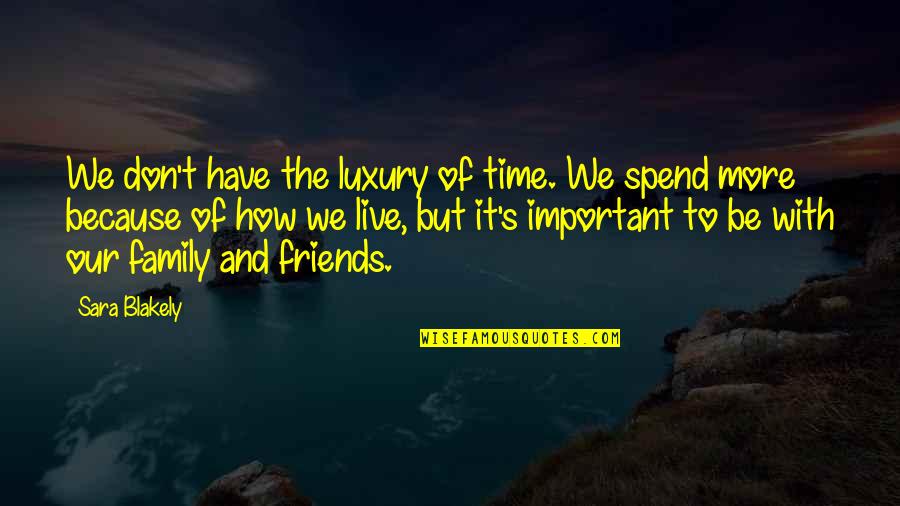 Friends But Family Quotes By Sara Blakely: We don't have the luxury of time. We