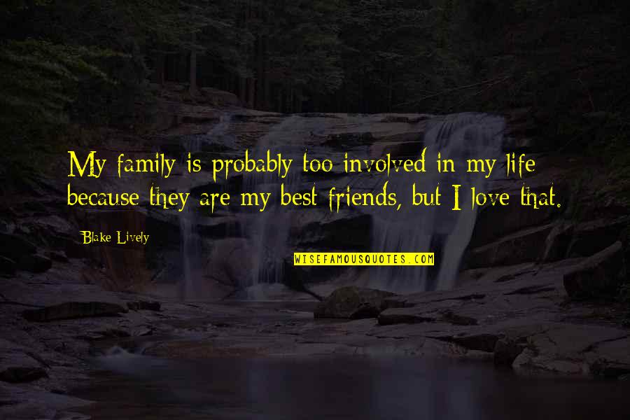 Friends But Love Quotes By Blake Lively: My family is probably too involved in my