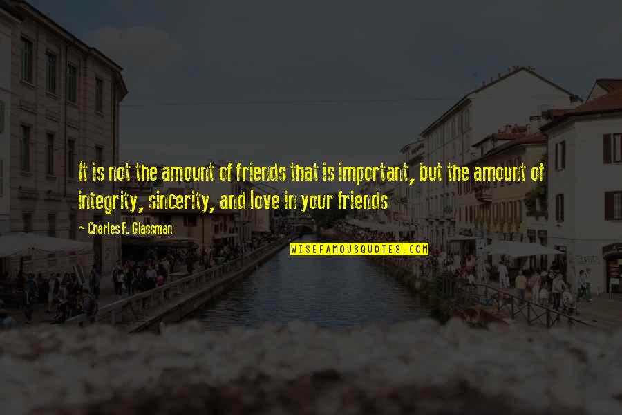 Friends But Love Quotes By Charles F. Glassman: It is not the amount of friends that