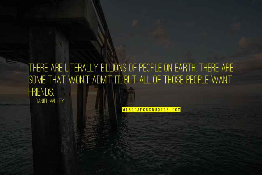 Friends But Love Quotes By Daniel Willey: There are literally billions of people on earth.