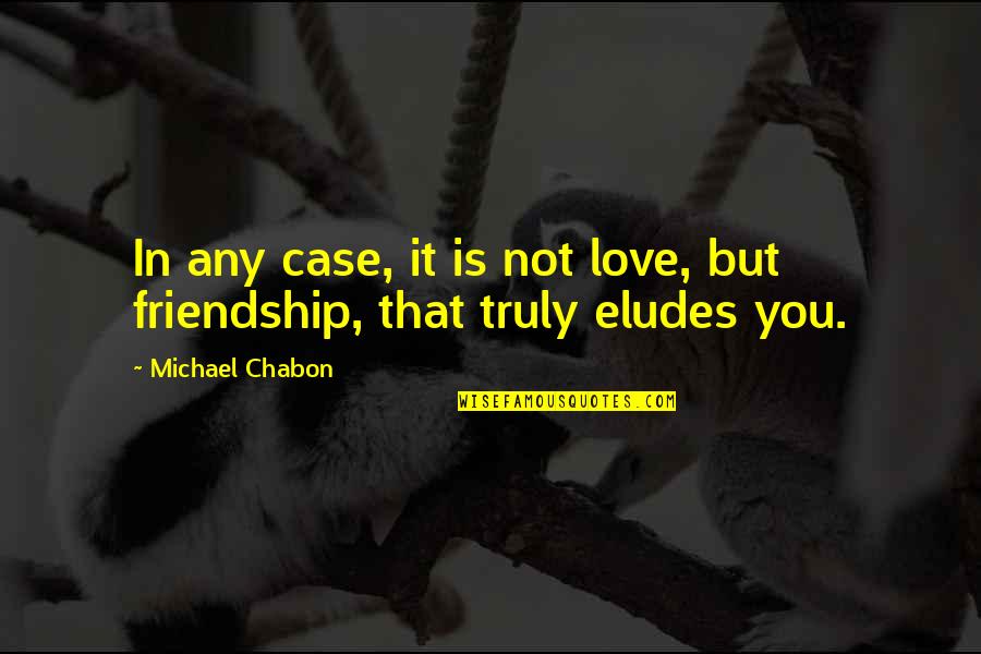 Friends But Love Quotes By Michael Chabon: In any case, it is not love, but