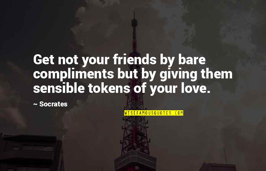 Friends But Love Quotes By Socrates: Get not your friends by bare compliments but