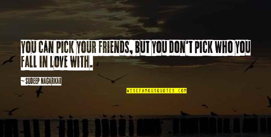 Friends But Love Quotes By Sudeep Nagarkar: You can pick your friends, but you don't