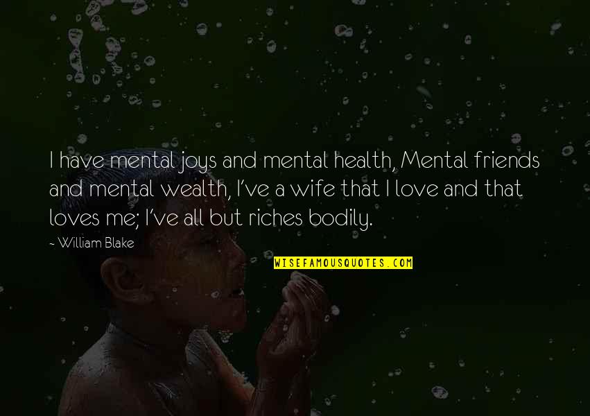 Friends But Love Quotes By William Blake: I have mental joys and mental health, Mental