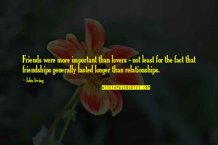 Friends But Lovers Quotes By John Irving: Friends were more important than lovers - not