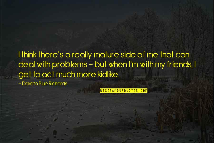 Friends But More Quotes By Dakota Blue Richards: I think there's a really mature side of