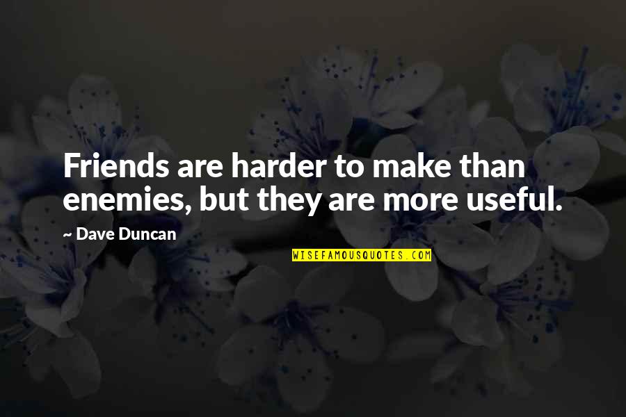Friends But More Quotes By Dave Duncan: Friends are harder to make than enemies, but