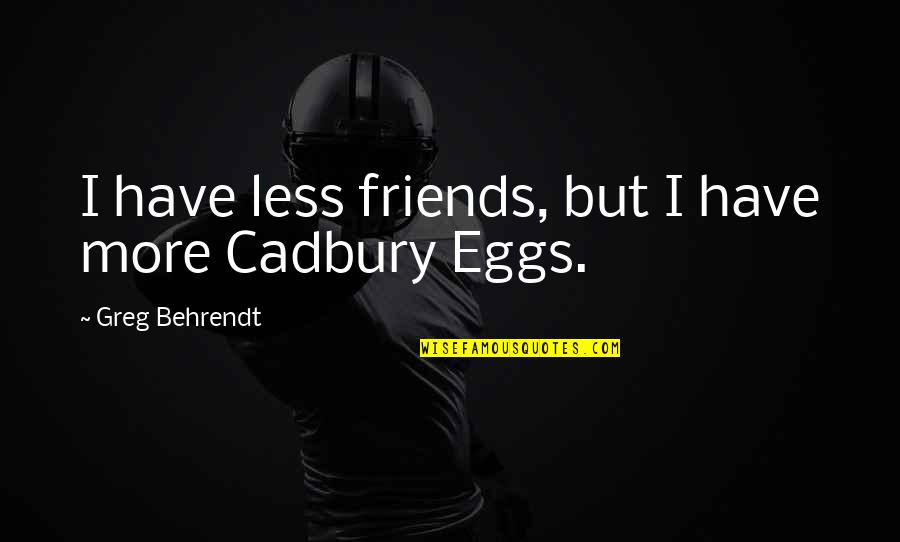 Friends But More Quotes By Greg Behrendt: I have less friends, but I have more