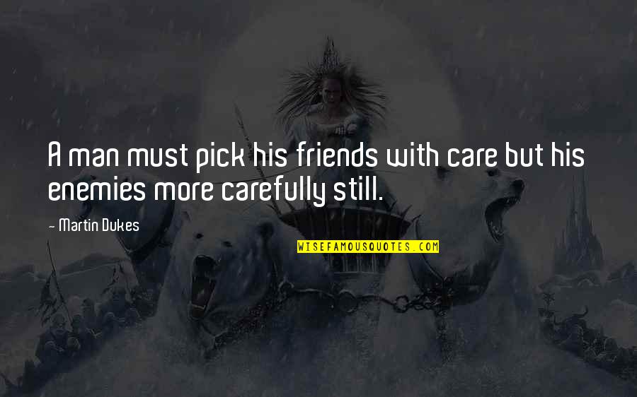 Friends But More Quotes By Martin Dukes: A man must pick his friends with care