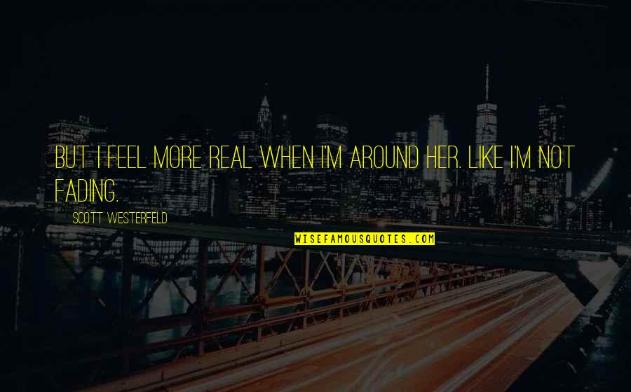 Friends But More Quotes By Scott Westerfeld: But I feel more real when I'm around