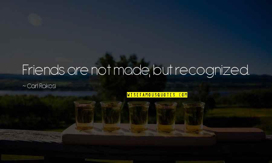Friends But Not Friends Quotes By Carl Rakosi: Friends are not made, but recognized. Friends But Not Friends Quotes By Carl Rakosi: Friends are not made, but recognized.