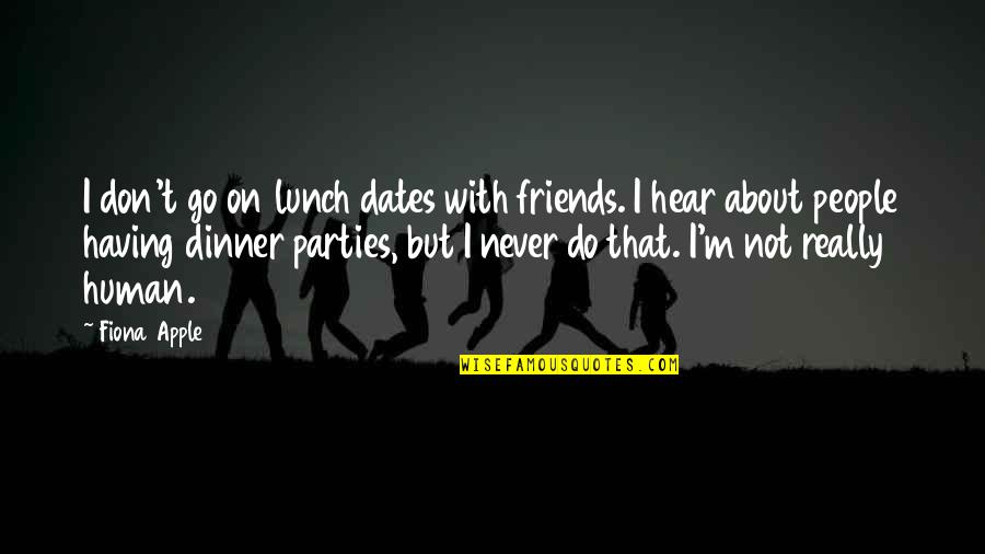 Friends But Not Friends Quotes By Fiona Apple: I don't go on lunch dates with friends.