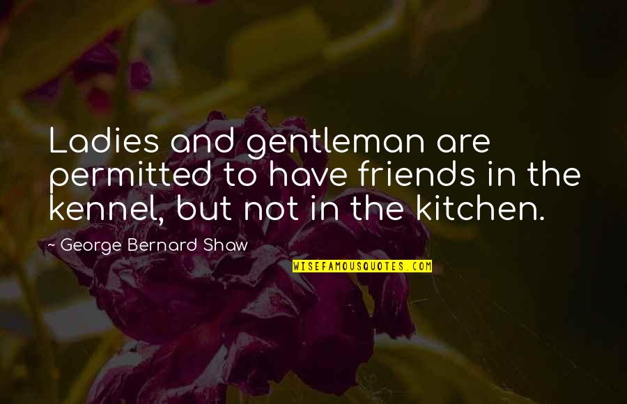 Friends But Not Friends Quotes By George Bernard Shaw: Ladies and gentleman are permitted to have friends