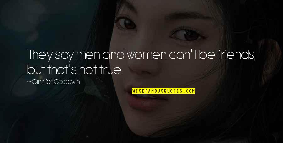 Friends But Not Friends Quotes By Ginnifer Goodwin: They say men and women can't be friends, Friends But Not Friends Quotes By Ginnifer Goodwin: They say men and women can't be friends,