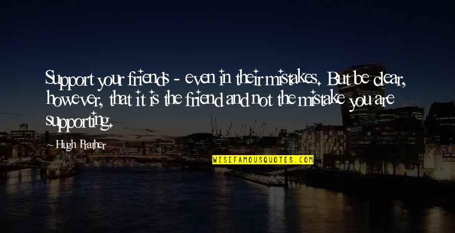 Friends But Not Friends Quotes By Hugh Prather: Support your friends - even in their mistakes. Friends But Not Friends Quotes By Hugh Prather: Support your friends - even in their mistakes.