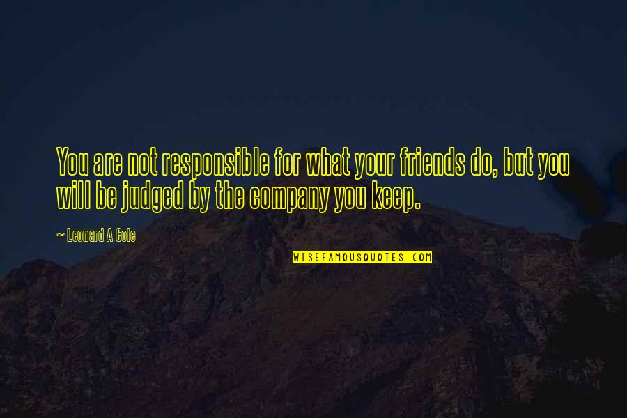 Friends But Not Friends Quotes By Leonard A Cole: You are not responsible for what your friends Friends But Not Friends Quotes By Leonard A Cole: You are not responsible for what your friends