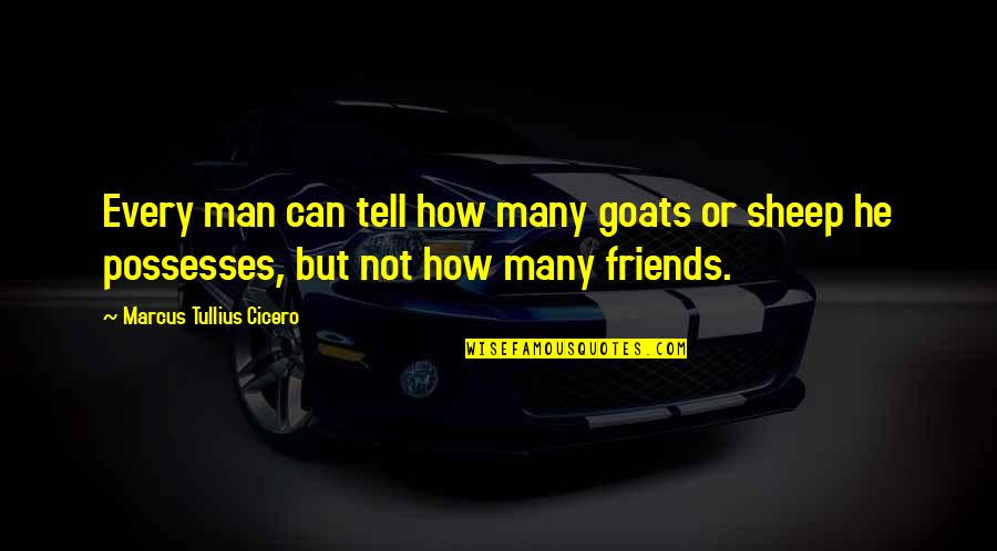 Friends But Not Friends Quotes By Marcus Tullius Cicero: Every man can tell how many goats or