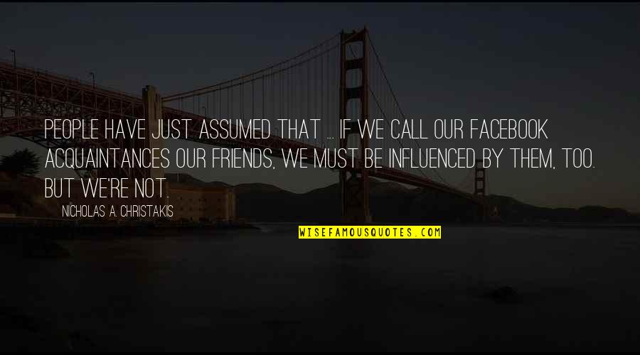 Friends But Not Friends Quotes By Nicholas A. Christakis: People have just assumed that ... if we