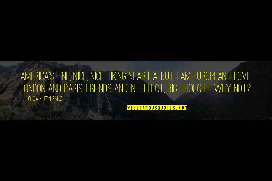 Friends But Not Friends Quotes By Olga Kurylenko: America's fine, nice, nice hiking near L.A. But
