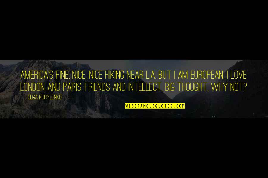 Friends But Not Friends Quotes By Olga Kurylenko: America's fine, nice, nice hiking near L.A. But Friends But Not Friends Quotes By Olga Kurylenko: America's fine, nice, nice hiking near L.A. But